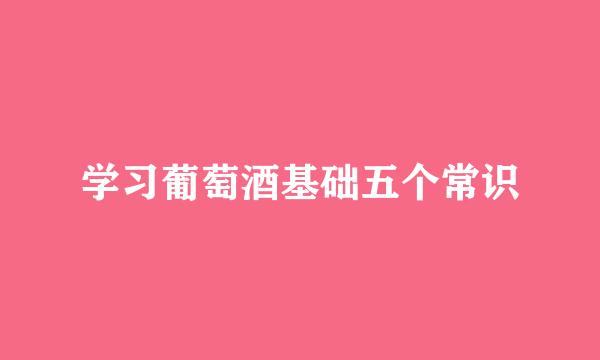 学习葡萄酒基础五个常识