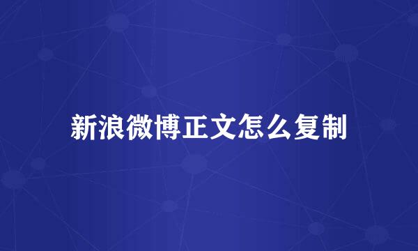 新浪微博正文怎么复制
