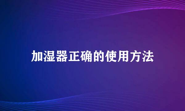 加湿器正确的使用方法