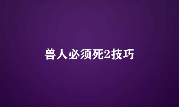 兽人必须死2技巧