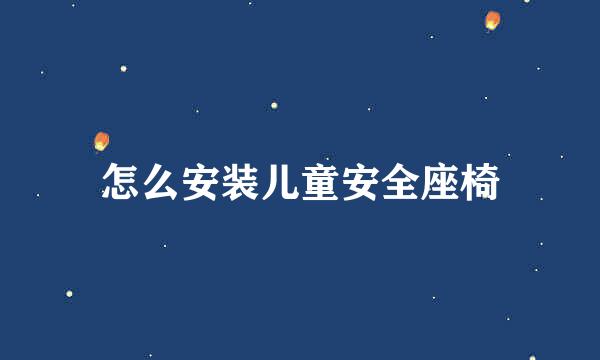 怎么安装儿童安全座椅