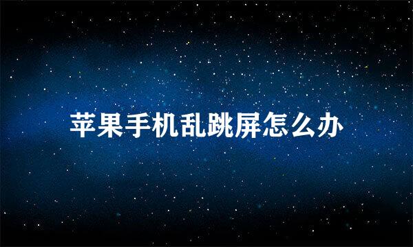 苹果手机乱跳屏怎么办