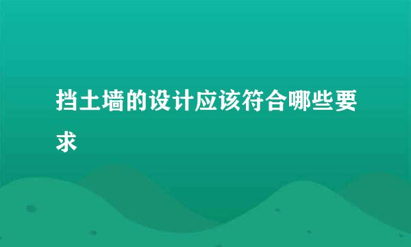 挡土墙的设计应该符合哪些要求