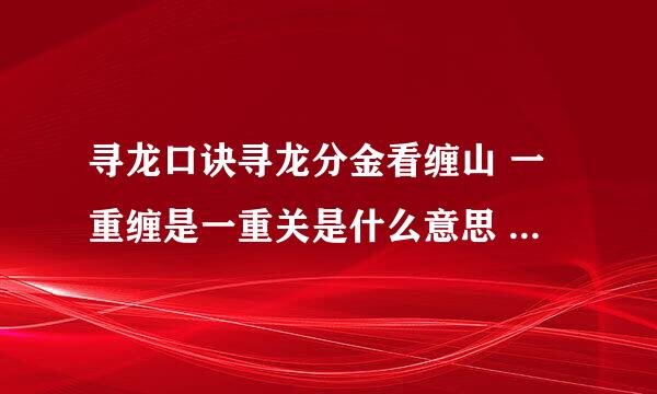 寻龙口诀寻龙分金看缠山 一重缠是一重关是什么意思 原文出自哪里