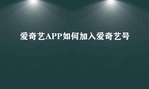爱奇艺APP如何加入爱奇艺号