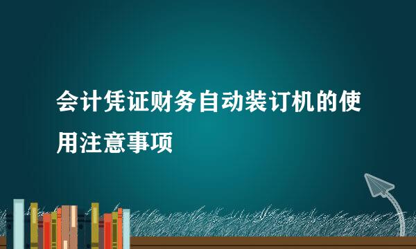 会计凭证财务自动装订机的使用注意事项