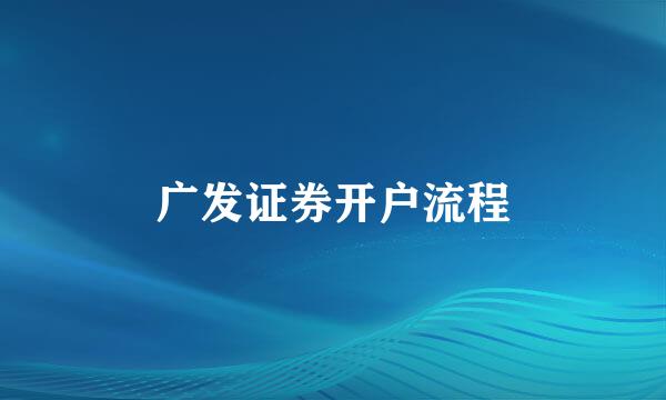 广发证券开户流程