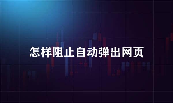怎样阻止自动弹出网页