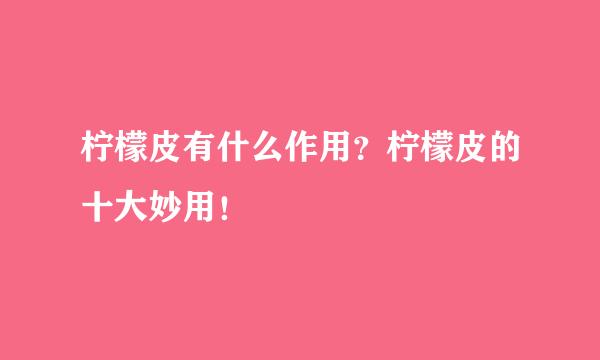 柠檬皮有什么作用？柠檬皮的十大妙用！