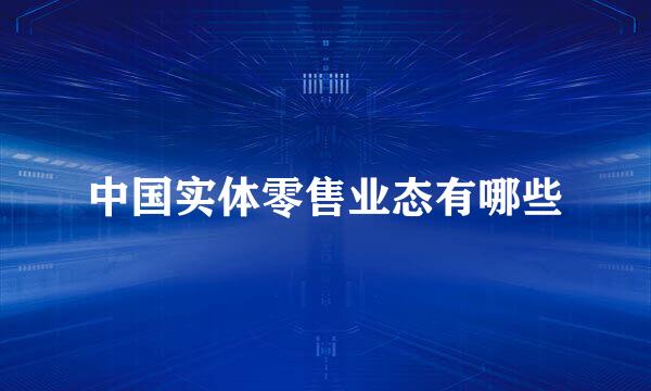 中国实体零售业态有哪些