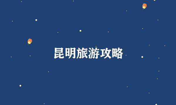 昆明旅游攻略