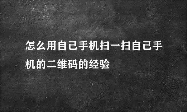 怎么用自己手机扫一扫自己手机的二维码的经验