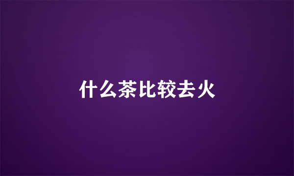 什么茶比较去火