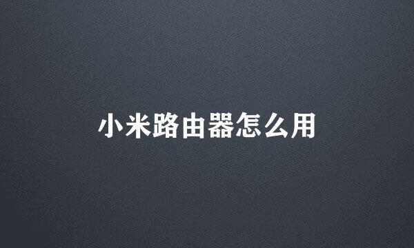 小米路由器怎么用