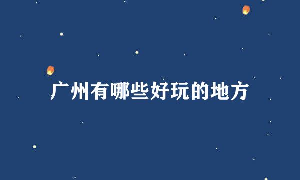 广州有哪些好玩的地方
