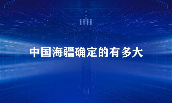 中国海疆确定的有多大