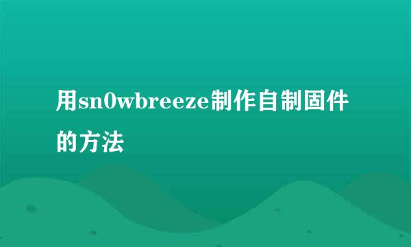用sn0wbreeze制作自制固件的方法