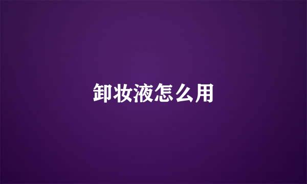 卸妆液怎么用