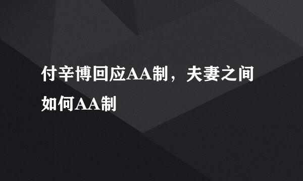 付辛博回应AA制，夫妻之间如何AA制