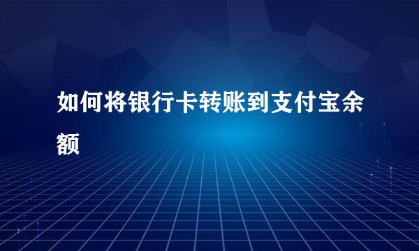 如何将银行卡转账到支付宝余额