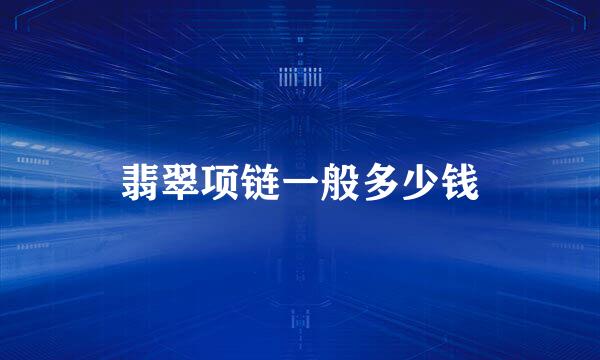 翡翠项链一般多少钱