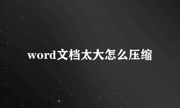 word文档太大怎么压缩