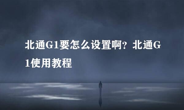 北通G1要怎么设置啊？北通G1使用教程