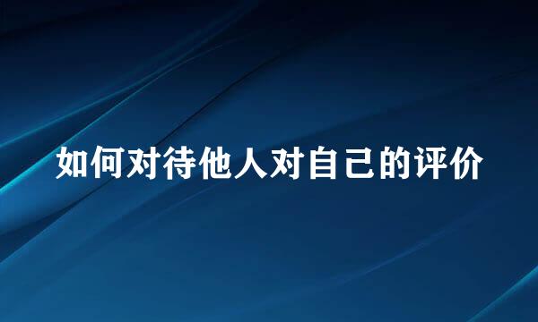 如何对待他人对自己的评价