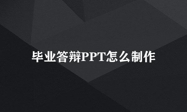 毕业答辩PPT怎么制作