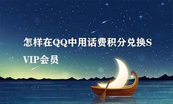 怎样在QQ中用话费积分兑换SVIP会员