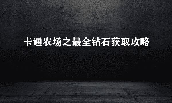 卡通农场之最全钻石获取攻略