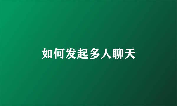 如何发起多人聊天