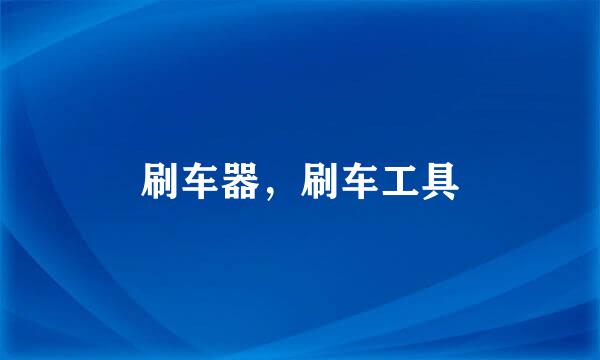 刷车器，刷车工具