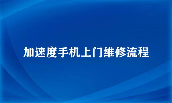 加速度手机上门维修流程