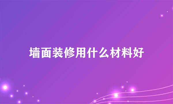 墙面装修用什么材料好