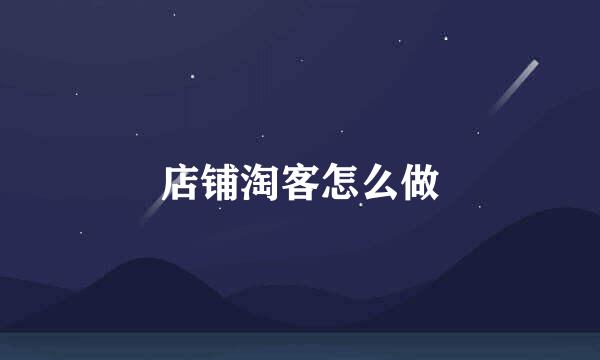 店铺淘客怎么做