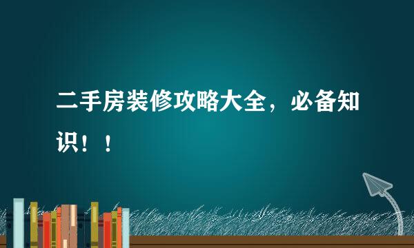 二手房装修攻略大全，必备知识！！