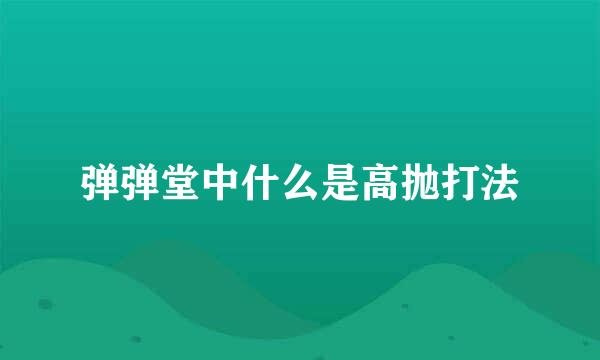 弹弹堂中什么是高抛打法