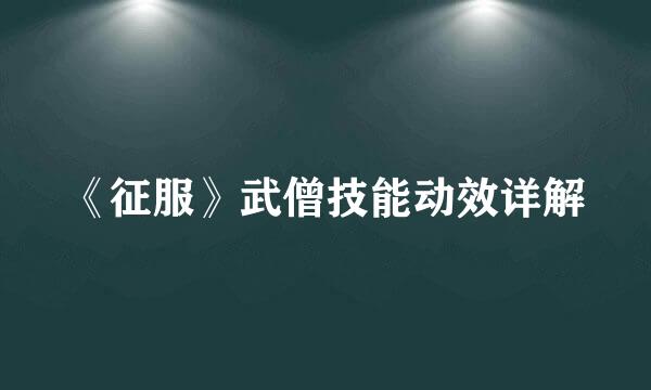 《征服》武僧技能动效详解