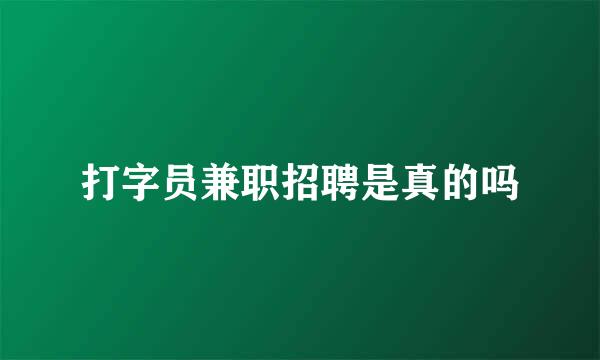 打字员兼职招聘是真的吗