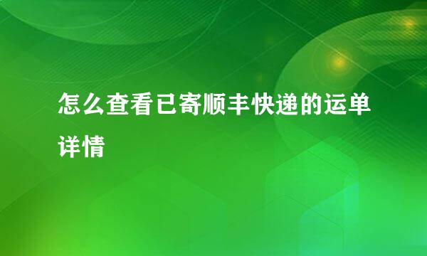 怎么查看已寄顺丰快递的运单详情
