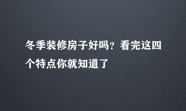 冬季装修房子好吗？看完这四个特点你就知道了