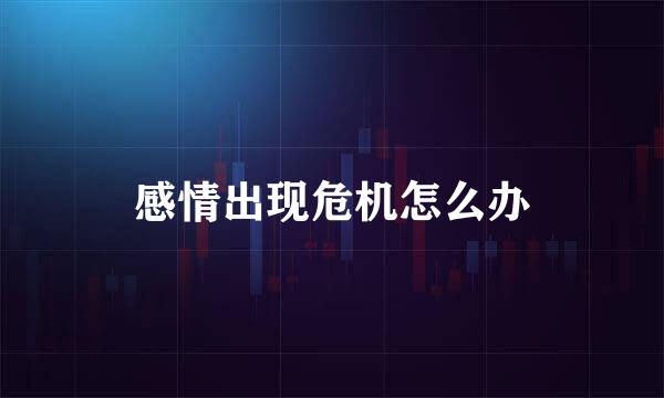 感情出现危机怎么办