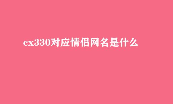cx330对应情侣网名是什么