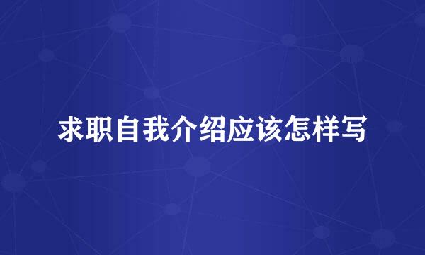 求职自我介绍应该怎样写
