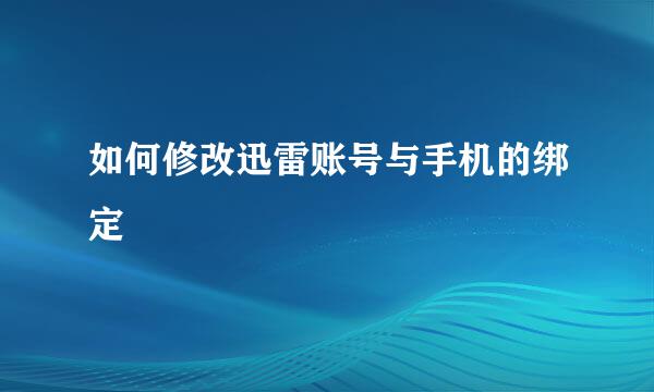 如何修改迅雷账号与手机的绑定