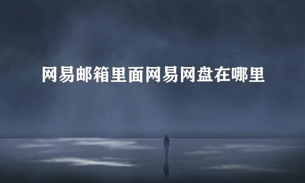 网易邮箱里面网易网盘在哪里