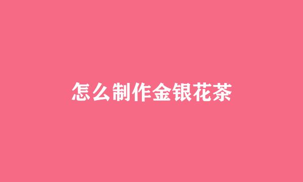 怎么制作金银花茶