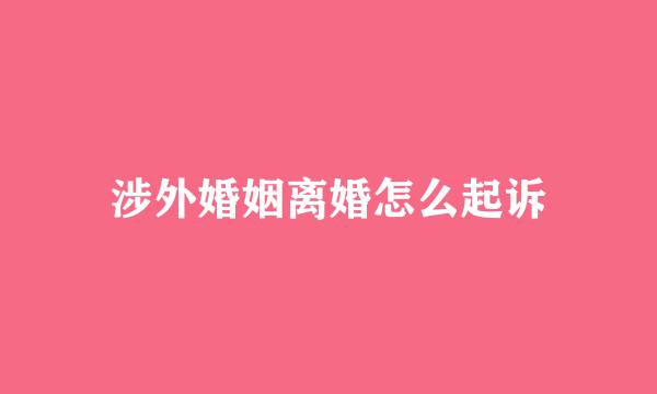 涉外婚姻离婚怎么起诉
