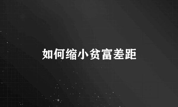 如何缩小贫富差距